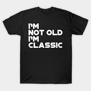 I'm Not Old I'm Classic White Funny T-Shirt